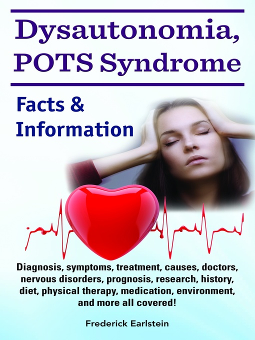 Title details for Dysautonomia, POTS Syndrome. Diagnosis, symptoms, treatment, causes, doctors, nervous disorders, prognosis, research, history, diet, physical therapy, medication, environment, and more all covered! Facts & Information by Frederick Earlstein - Available